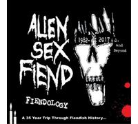 Alien Sex Fiend - FIENDOLOGY ~ A 35 YEAR TRIP THROUGH FIENDISH HISTORY: 1982-2017 AD AND BEYOND