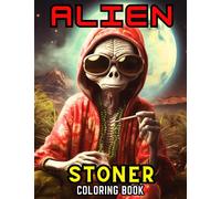 Alien Stoner Coloring Book For Adults: Funny Weed, Trippy, Psychedelic, Stoner Book For Relaxation and Stress Relief