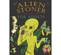 Alien Stoner Coloring Book For Adults: Trippy Hippie Psychedelic Stoner Effect For Absolute Relaxation and Stress Relief.