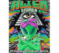 Alien Stoner Coloring Book: Psychedelic Stress Relief and Relaxation for Adults that Love Weed