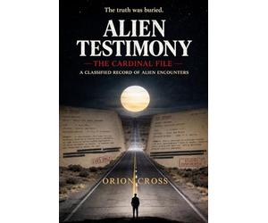 Alien Testimony: The Cardinal File: A Classified Record of Alien Encounters