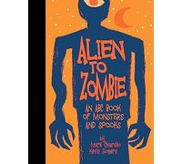Alien to Zombie: An ABC Book Of Monsters and Spooks