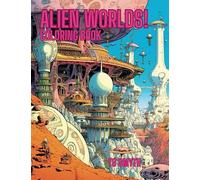 ALIEN WORLDS!: An incredible collection of coloring pages from the farthest reaches of the universe! Coloring tips included!
