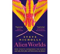 Alien Worlds : How insects conquered the Earth and why their fate will determine our future