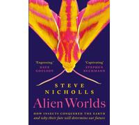 Alien Worlds : How insects conquered the Earth and why their fate will determine our future