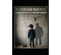 Alienación Parental: La cara oculta de la violencia infantil
