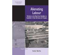 Alienating Labour: Workers on the Road from Socialism to Capitalism in East Germany and Hungary: 22 (International Studies in Social History, 22)