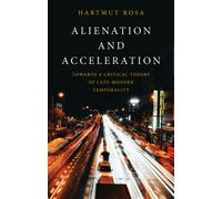 Alienation and Acceleration : Towards a Critical Theory of Late-Modern Temporality