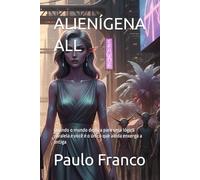 ALIENÍGENA ALL: Quando o mundo desliza para uma lógica paralela e você é o único que ainda enxerga a antiga (Poesias & Autoajuda)