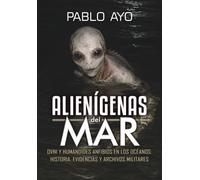 Alienígenas del Mar: OVNI y Humanoides Anfibios en los Océanos: historia, evidencias y archivos militares