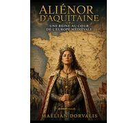Aliénor d’Aquitaine: Une reine au cœur de l’Europe médiévale