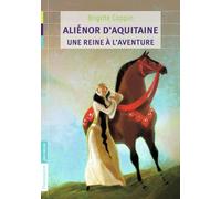 Alienor d'Aquitaine, une reine a l'aventure