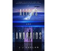 Aliens and Androids: A Quirky Collection of Funny and Touching Science Fiction Short Stories