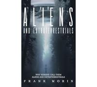 Alien's and Extraterrestrial's: Why human's call them Aliens and Extraterrestrials