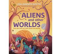 Aliens and Other Worlds: True Tales from Our Solar System and Beyond