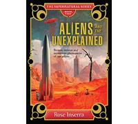 Aliens and the Unexplained: Bizarre, strange and mysterious phenomena of our galaxy (Supernatural Series)