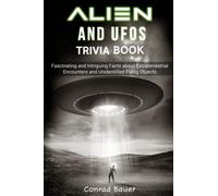 Aliens and UFOs Trivia Book: Fascinating and Intriguing Facts about Extraterrestrial Encounters and Unidentified Flying Objects