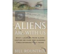Aliens Are With Us: What I Learned From Aliens Visiting Me Over One Hundred Times Spanning Fifty Years