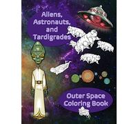 Aliens, Astronauts, and Tardigrades: Outer Space Coloring Book