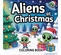 Aliens At Christmas Coloring Book: Cozy Holiday's Cute UFO And Alien Easy Simple Designs For Adults, Kids & Teens