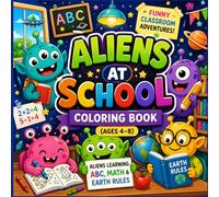 Aliens at School Coloring Book for Kids Ages 4-8: unny Classroom Adventures with Aliens | Learn ABC, Numbers & Silly Earth Rules (Little Alien Friends Coloring Series | Cute, Funny and Bold Outlines)