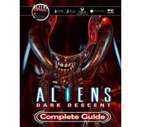 Aliens Dark Descent Complete Guide : Secrets, Tips, Strategies, Guides, And Help