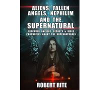 Aliens, Fallen Angels, Nephilim and the Supernatural: Discover Ancient Secrets and Bible Prophecies about the Supernatural