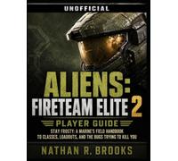 Aliens: Fireteam Elite 2 Player Guide (UNOFFICIAL): Stay Frosty: A Marine's Field Handbook to Classes, Loadouts, and the Bugs Trying to Kill You