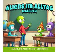 Aliens im Alltag Malbuch | Aliens, die alles falsch verstehen | Lustiges Ausmalbuch für Erwachsene & Kinder | 45 witzige Motive mit Außerirdischen, ... Humorvolles Malbuch gegen Stress & zum Lachen