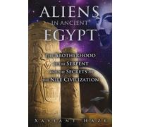 Aliens in Ancient Egypt : The Brotherhood of the Serpent and the Secrets of the Nile Civilization