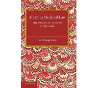 Aliens in Medieval Law: The Origins of Modern Citizenship (Cambridge Studies in English Legal History)