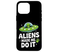 Aliens Made Me Do It - Funny UFO Humor Case for iPhone 16 Pro Max