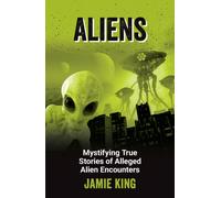 Aliens : Mystifying True Stories of Alleged Alien Encounters