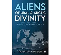 Aliens of Ural & Arctic Divinity: Extraterrestrial History of World & India