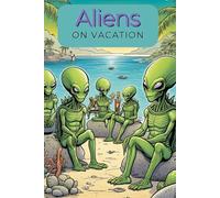 Aliens on Vacation - The extraordinary and funny coloring book for young artists and children ages 8 and up with 76 funny pictures. Intergalactic holiday fun - aliens on the move.