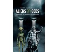 Aliens or Gods: An Arrival, An Upheaval, An Awakening