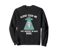 Aliens Took Me Brought Me Back Rude Funny UFO Abduction Sweatshirt