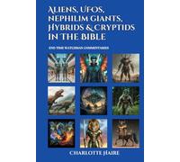 Aliens, UFOs, Nephilim Giants, Hybrids & Cryptids in The Bible: End Time Watchman Commentaries