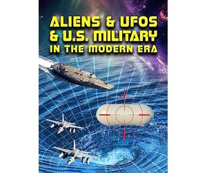 Aliens & UFOS & U.S. Military In the Modern Era