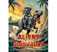 Aliens Vs Dinosaurs Coloring Book: A War Beyond Time And Space