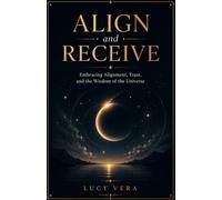 Align and Receive: Embracing Alignment, Trust, and the Wisdom of the Universe