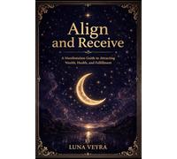 Align and Receive: Stop Chasing, Start Becoming - The Manifestation Guide for Those Who Are Done Forcing It