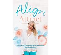 Align + Attract: Align Your Energy to Create a Business you Actually Love