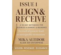Align & Receive: A 90-DAY NOTEBOOK FOR BUSINESS ALIGNMENT & ABUNDANCE
