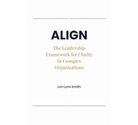 ALIGN: The Leadership Framework for Clarity in Complex Organizations
