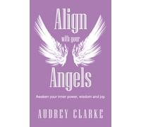 Align with your Angels: Awaken your inner power, wisdom and joy.