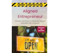 Aligned Business Owner: Coaching Strategies to Strengthen Mindset, Resilience, and Leadership (Practical Life Coaching - Under Construction)