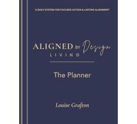 Aligned By Design Living: The Planner: A Daily System For Focused Action And Lasting Alignment