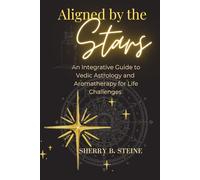 Aligned by the Stars: An Integrative Guide to Vedic Astrology and Aromatherapy for Life Challenges