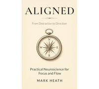 Aligned: From Distraction to Direction - Practical Neuroscience for Focus and Flow